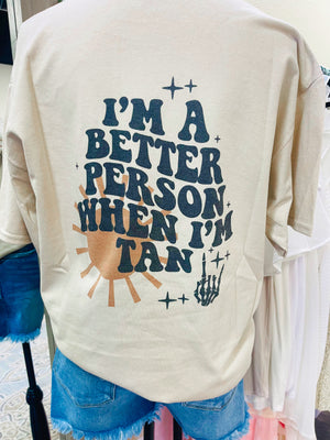 I’m A Better Person When I’m Tan Special Order tee S-4X