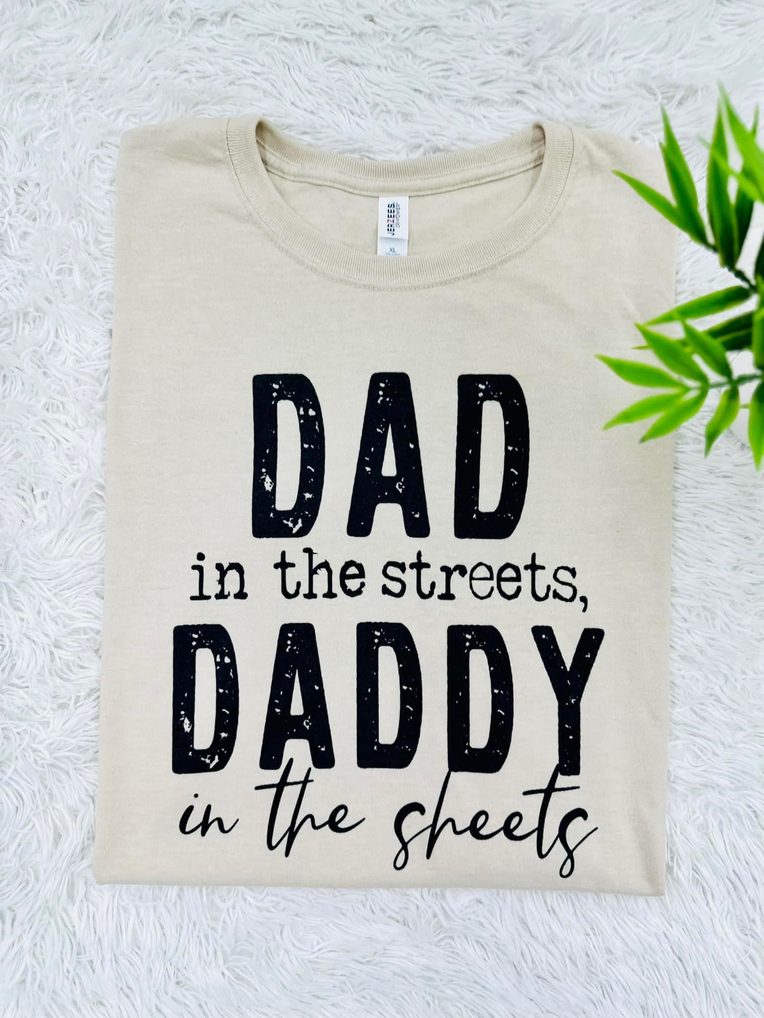 Special Order Tee Dad In The Streets, Daddy In The Sheets  S-4X