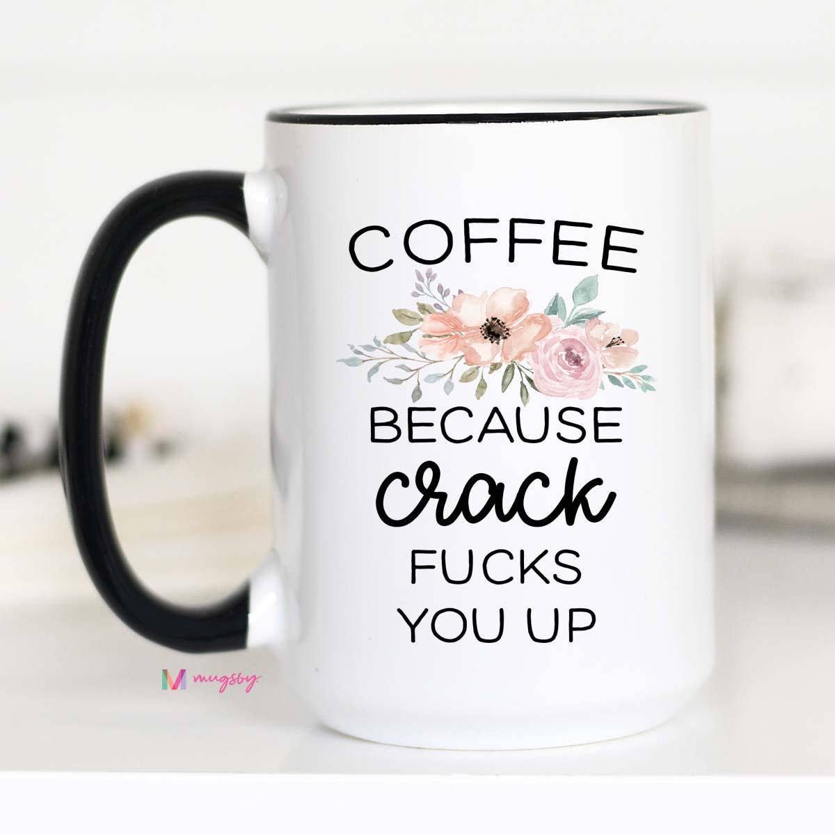 Coffee Because  Crack F*cks You Up Mug 15 oz